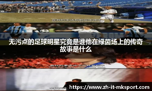 无污点的足球明星究竟是谁他在绿茵场上的传奇故事是什么